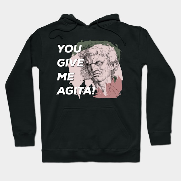 Funny Humor You give me agita Hoodie by PincGeneral